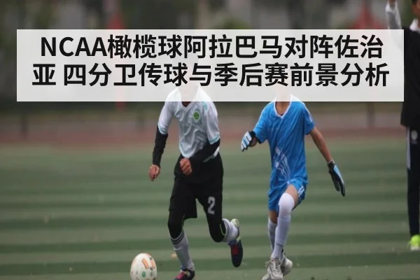 NCAA橄榄球阿拉巴马对阵佐治亚 四分卫传球与季后赛前景分析 - KAIYUN SPORTS